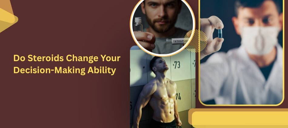 Do Steroids Change Your Decision-Making Ability?